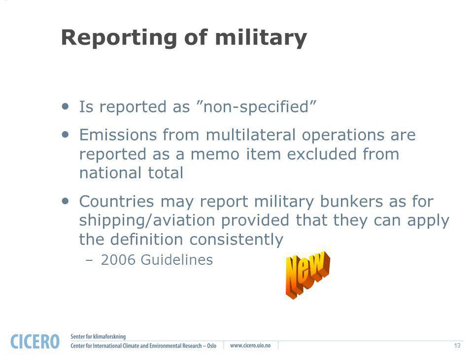 13 Reporting of military Is reported as non-specified Emissions from multilateral operations are reported as a memo item excluded from national total Countries may report military bunkers as for shipping/aviation provided that they can apply the definition consistently –2006 Guidelines