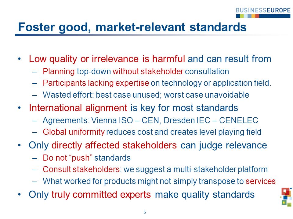 Foster good, market-relevant standards Low quality or irrelevance is harmful and can result from – Planning top-down without stakeholder consultation – Participants lacking expertise on technology or application field.