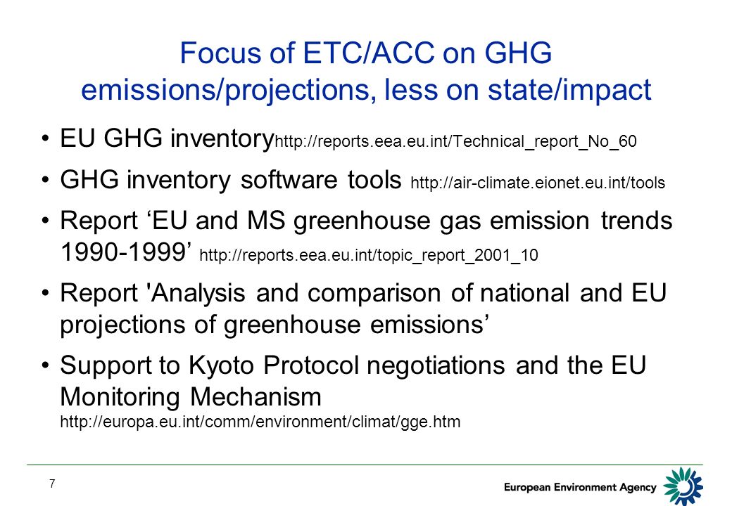 7 Focus of ETC/ACC on GHG emissions/projections, less on state/impact EU GHG inventory   GHG inventory software tools   Report EU and MS greenhouse gas emission trends Report Analysis and comparison of national and EU projections of greenhouse emissions Support to Kyoto Protocol negotiations and the EU Monitoring Mechanism