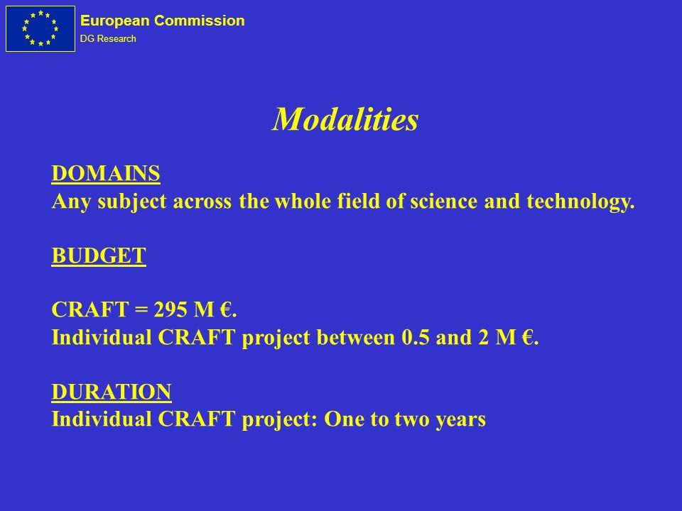 European Commission DG Research Modalities DOMAINS Any subject across the whole field of science and technology.