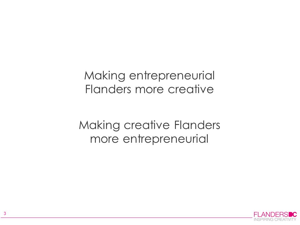 3 Making entrepreneurial Flanders more creative Making creative Flanders more entrepreneurial