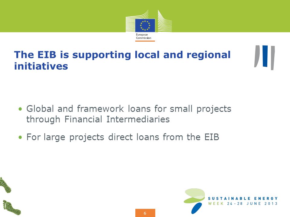 Add your logo here 6 The EIB is supporting local and regional initiatives Global and framework loans for small projects through Financial Intermediaries For large projects direct loans from the EIB