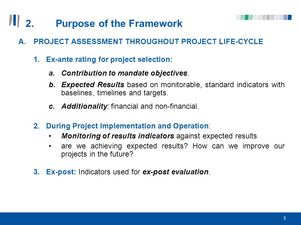 3 2.Purpose of the Framework A.PROJECT ASSESSMENT THROUGHOUT PROJECT LIFE-CYCLE 1.Ex-ante rating for project selection: a.Contribution to mandate objectives.
