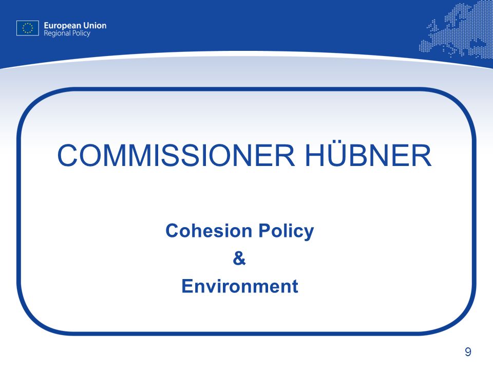 9 COMMISSIONER HÜBNER Cohesion Policy & Environment