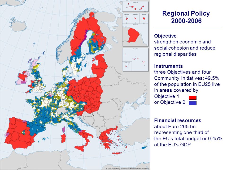 Objective strengthen economic and social cohesion and reduce regional disparities Instruments three Objectives and four Community Initiatives; 49.5% of the population in EU25 live in areas covered by Objective 1 or Objective 2 Financial resources about Euro 265 bn representing one third of the EU s total budget or 0.45% of the EUs GDP Regional Policy