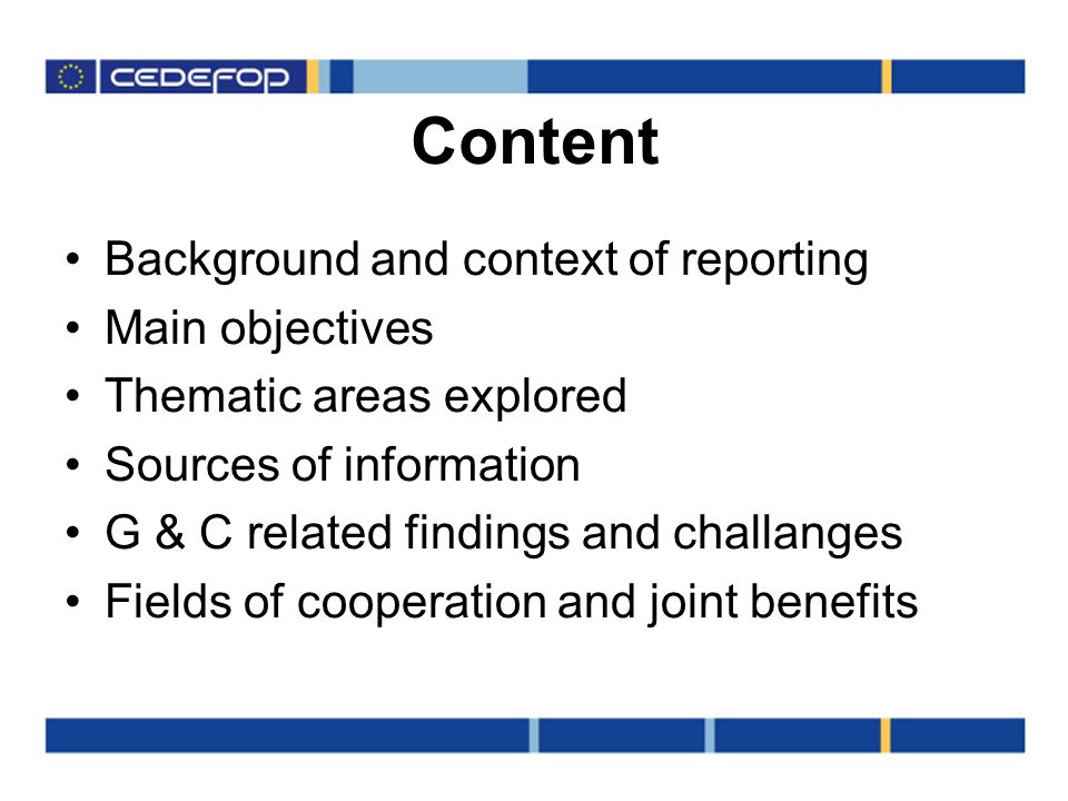 Content Background and context of reporting Main objectives Thematic areas explored Sources of information G & C related findings and challanges Fields of cooperation and joint benefits
