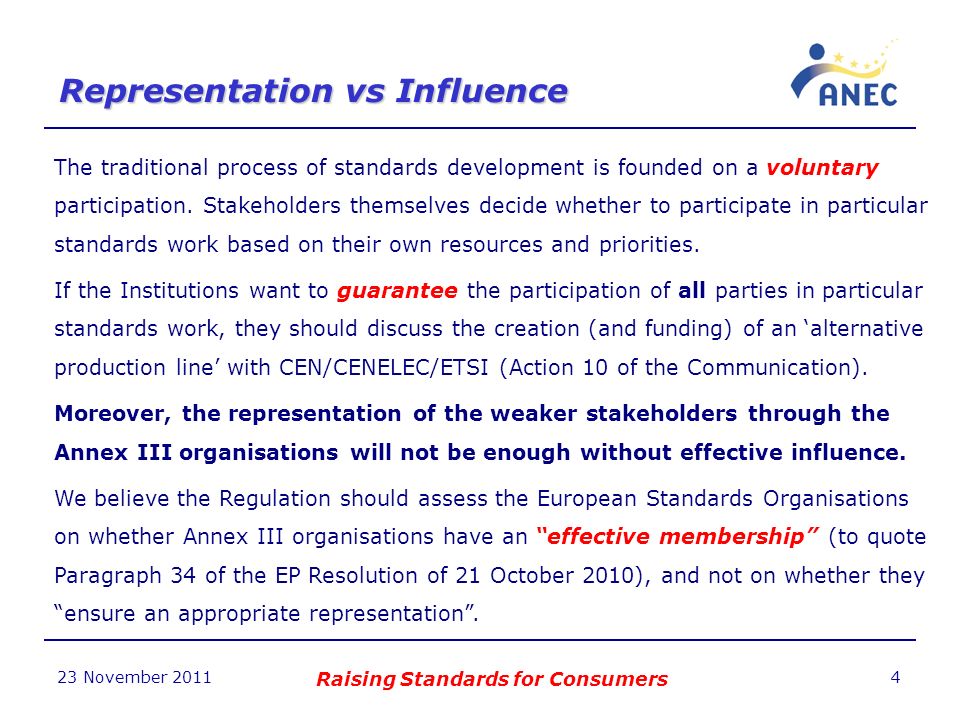 Representation vs Influence 23 November 2011 Raising Standards for Consumers 4 The traditional process of standards development is founded on a voluntary participation.