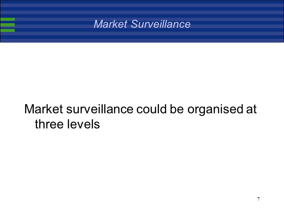 7 Market Surveillance Market surveillance could be organised at three levels