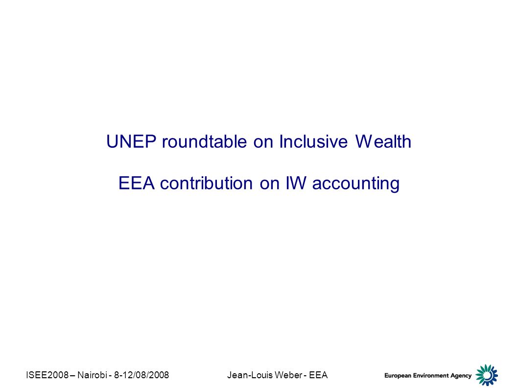 ISEE2008 – Nairobi /08/2008Jean-Louis Weber - EEA UNEP roundtable on Inclusive Wealth EEA contribution on IW accounting