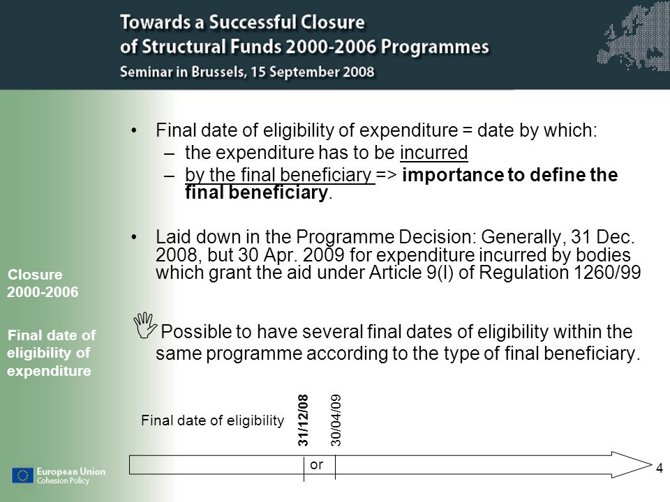 4 Final date of eligibility of expenditure = date by which: –the expenditure has to be incurred –by the final beneficiary => importance to define the final beneficiary.