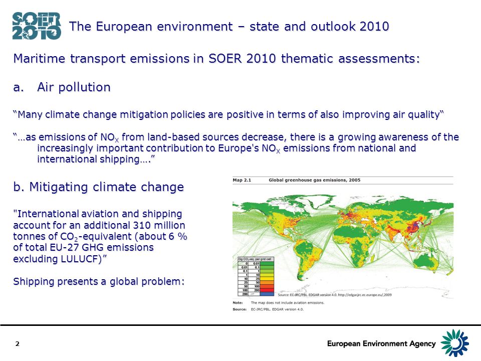 2 The European environment – state and outlook 2010 Maritime transport emissions in SOER 2010 thematic assessments: a.Air pollution Many climate change mitigation policies are positive in terms of also improving air qualityMany climate change mitigation policies are positive in terms of also improving air quality …as emissions of NO X from land-based sources decrease, there is a growing awareness of the increasingly important contribution to Europe s NO X emissions from national and international shipping….
