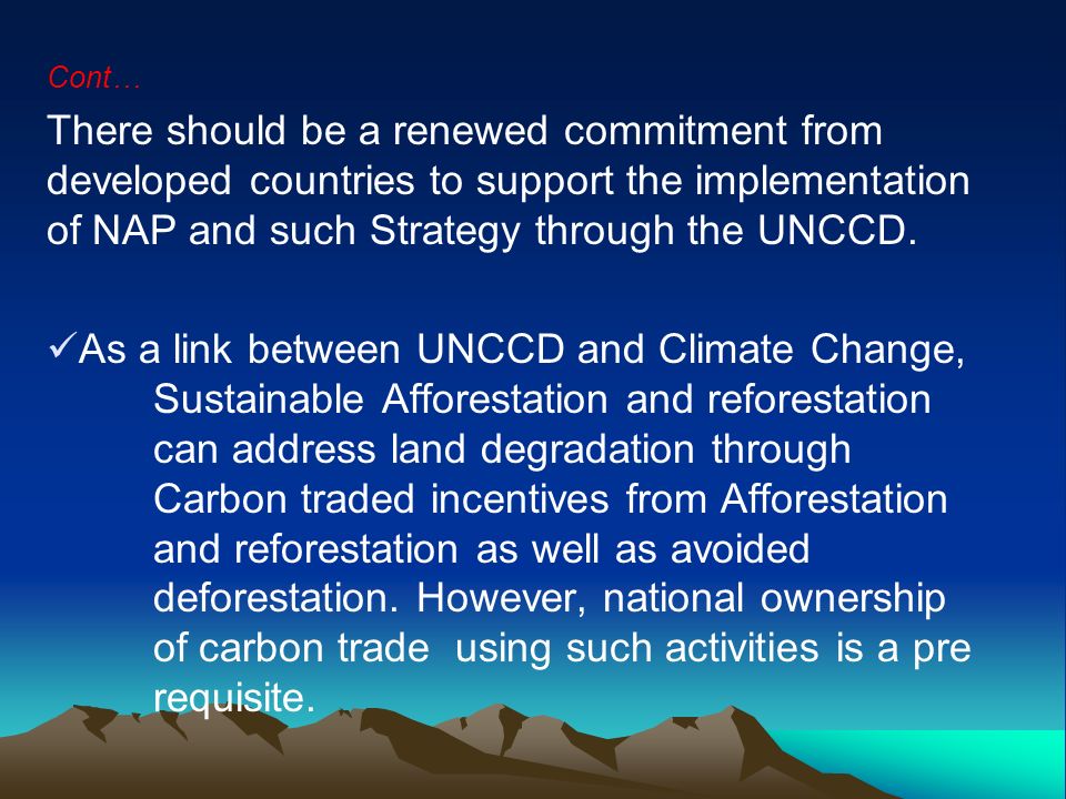 Cont… There should be a renewed commitment from developed countries to support the implementation of NAP and such Strategy through the UNCCD.