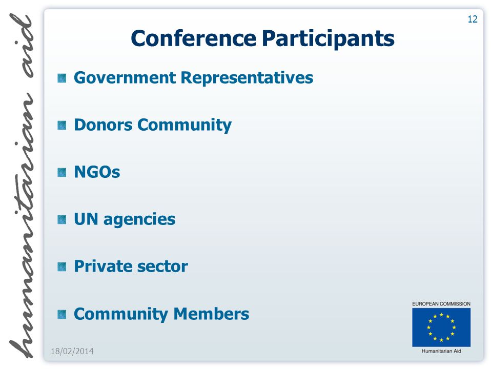 Conference Participants Government Representatives Donors Community NGOs UN agencies Private sector Community Members 12 18/02/2014