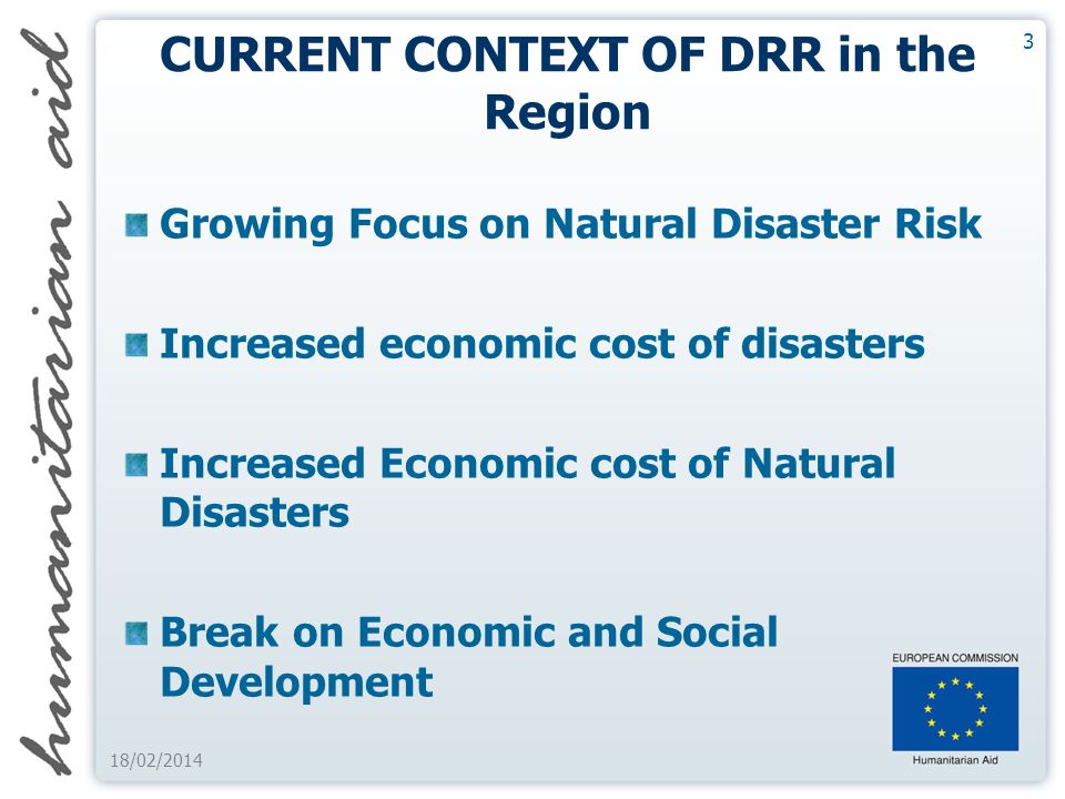 3 CURRENT CONTEXT OF DRR in the Region Growing Focus on Natural Disaster Risk Increased economic cost of disasters Increased Economic cost of Natural Disasters Break on Economic and Social Development
