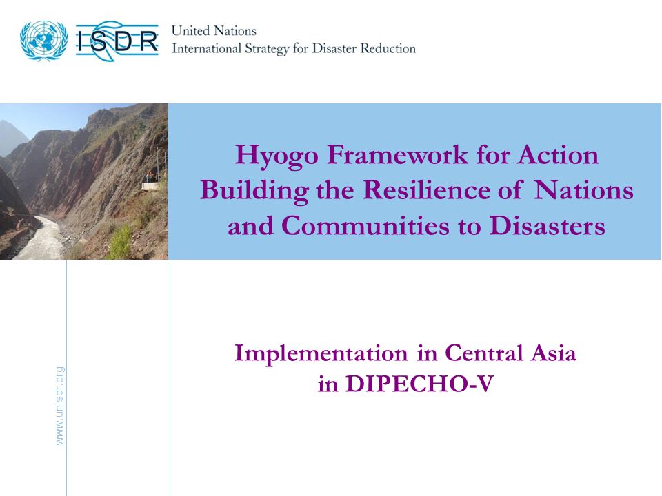 2 Hyogo Framework for Action Building the Resilience of Nations and Communities to Disasters Implementation in Central Asia in DIPECHO-V