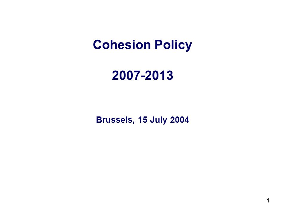1 Cohesion Policy Brussels, 15 July 2004