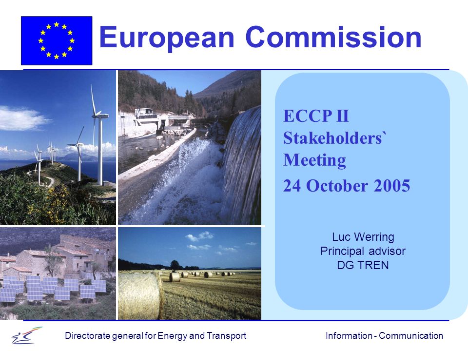 Information - CommunicationDirectorate general for Energy and Transport European Commission ECCP II Stakeholders` Meeting 24 October 2005 Luc Werring Principal advisor DG TREN
