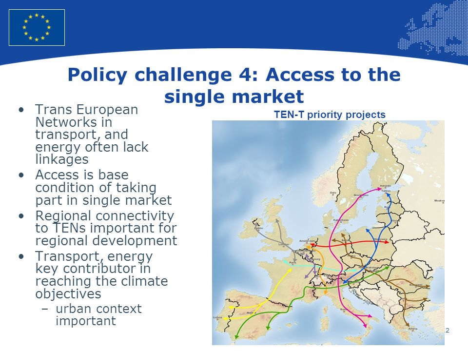 12 European Union Regional Policy – Employment, Social Affairs and Inclusion Policy challenge 4: Access to the single market Trans European Networks in transport, and energy often lack linkages Access is base condition of taking part in single market Regional connectivity to TENs important for regional development Transport, energy key contributor in reaching the climate objectives –urban context important TEN-T priority projects