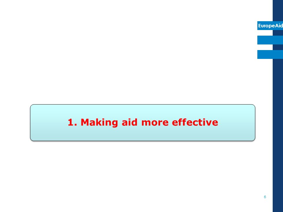 EuropeAid 1. Making aid more effective 6