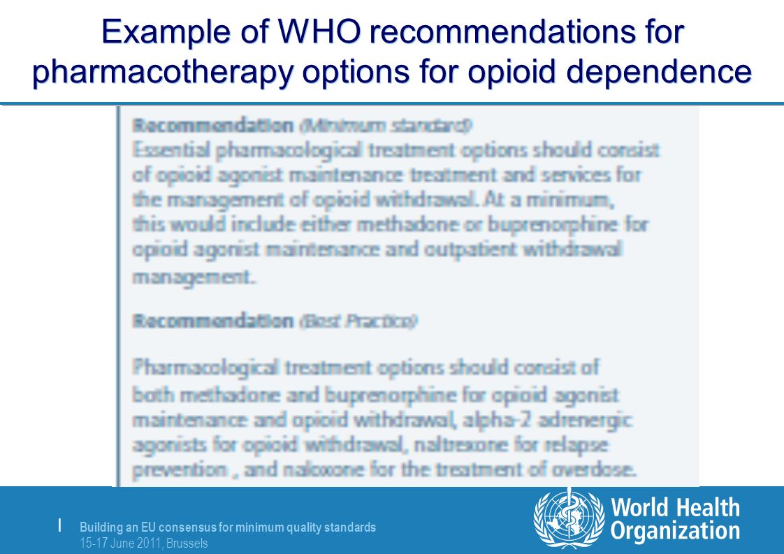 Building an EU consensus for minimum quality standards June 2011, Brussels | Example of WHO recommendations for pharmacotherapy options for opioid dependence