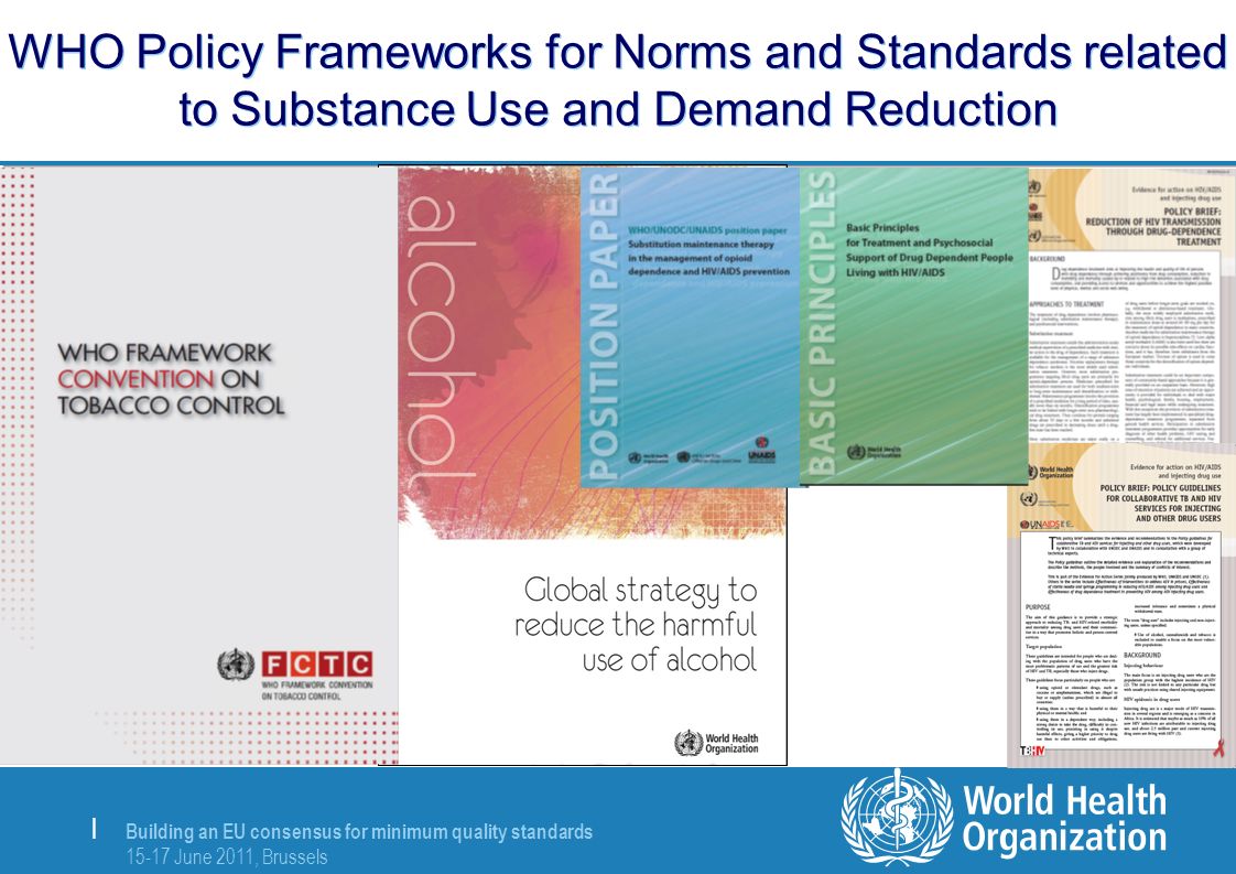 Building an EU consensus for minimum quality standards June 2011, Brussels | WHO Policy Frameworks for Norms and Standards related to Substance Use and Demand Reduction