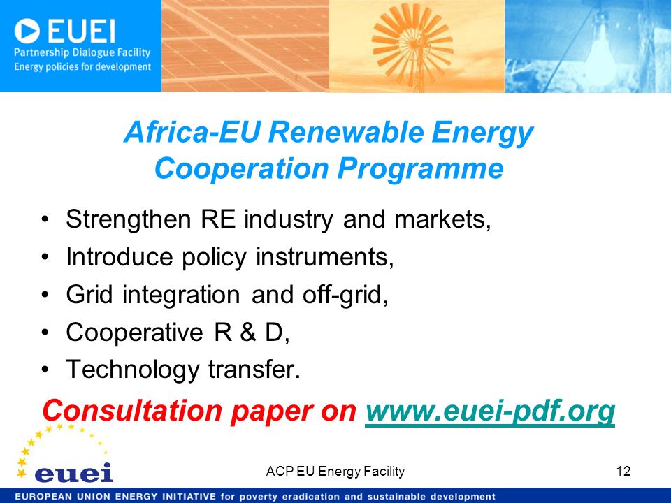Africa-EU Renewable Energy Cooperation Programme Strengthen RE industry and markets, Introduce policy instruments, Grid integration and off-grid, Cooperative R & D, Technology transfer.