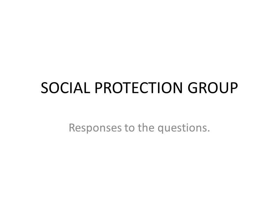 SOCIAL PROTECTION GROUP Responses to the questions.