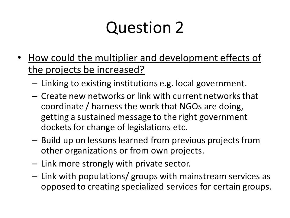 Question 2 How could the multiplier and development effects of the projects be increased.