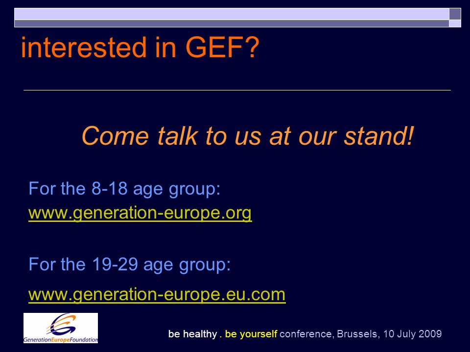 be healthy. be yourself conference, Brussels, 10 July 2009 interested in GEF.