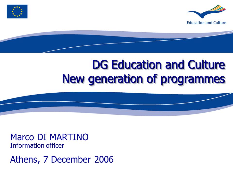 DG Education and Culture New generation of programmes Marco DI MARTINO Information officer Athens, 7 December 2006