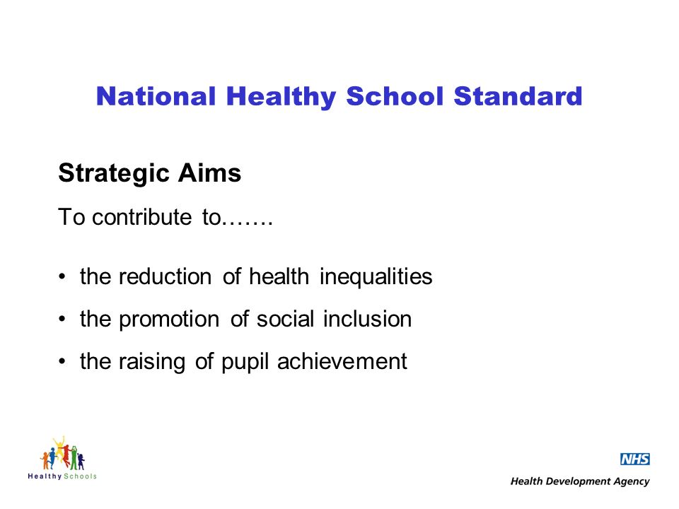 National Healthy School Standard Strategic Aims To contribute to…….