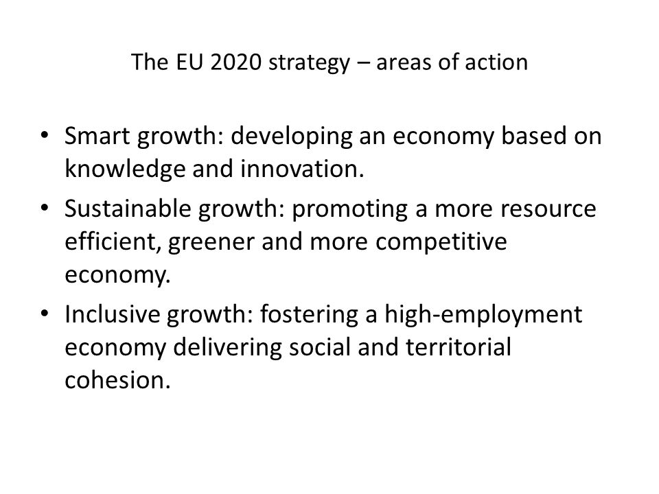 The EU 2020 strategy – areas of action Smart growth: developing an economy based on knowledge and innovation.