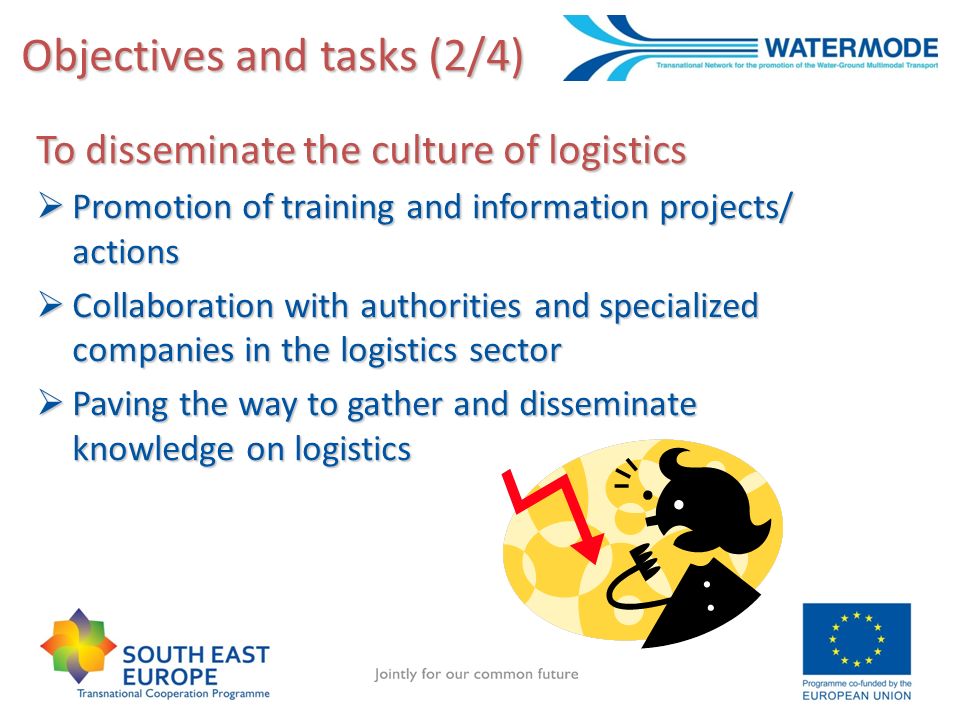To disseminate the culture of logistics Promotion of training and information projects/ actions Promotion of training and information projects/ actions Collaboration with authorities and specialized companies in the logistics sector Collaboration with authorities and specialized companies in the logistics sector Paving the way to gather and disseminate knowledge on logistics Paving the way to gather and disseminate knowledge on logistics Objectives and tasks (2/4)