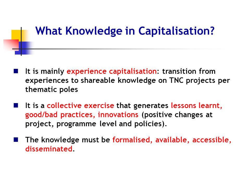 It is mainly experience capitalisation: transition from experiences to shareable knowledge on TNC projects per thematic poles It is a collective exercise that generates lessons learnt, good/bad practices, innovations (positive changes at project, programme level and policies).