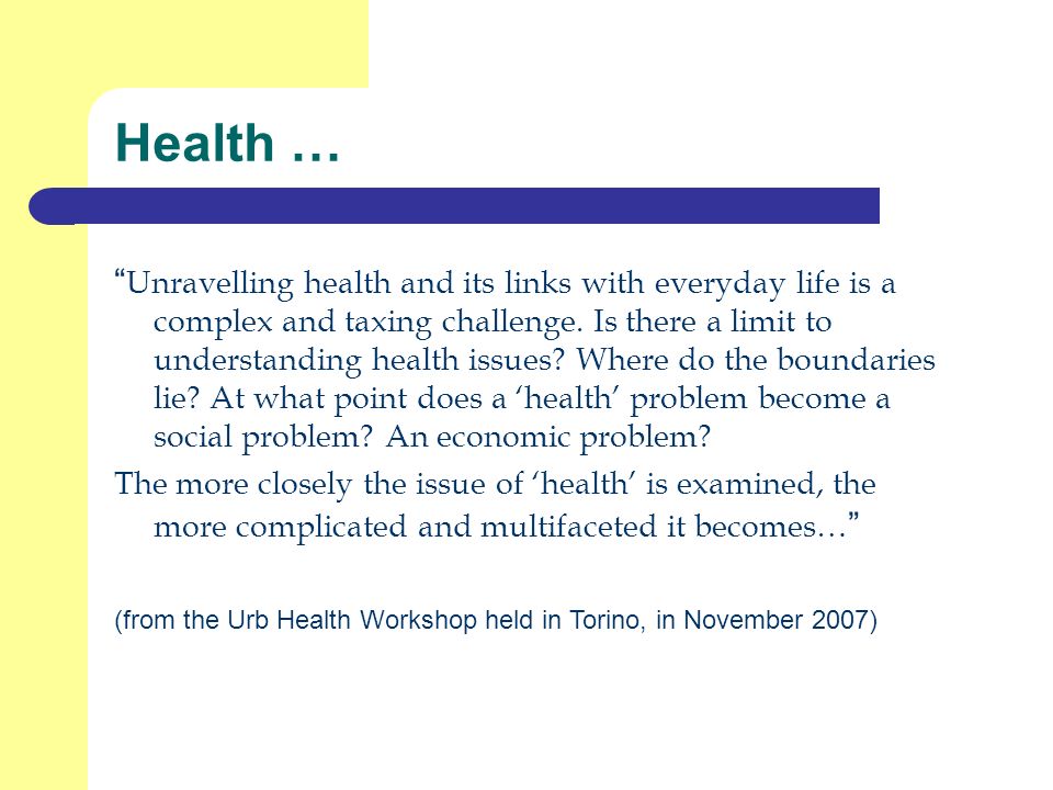 Health … Unravelling health and its links with everyday life is a complex and taxing challenge.