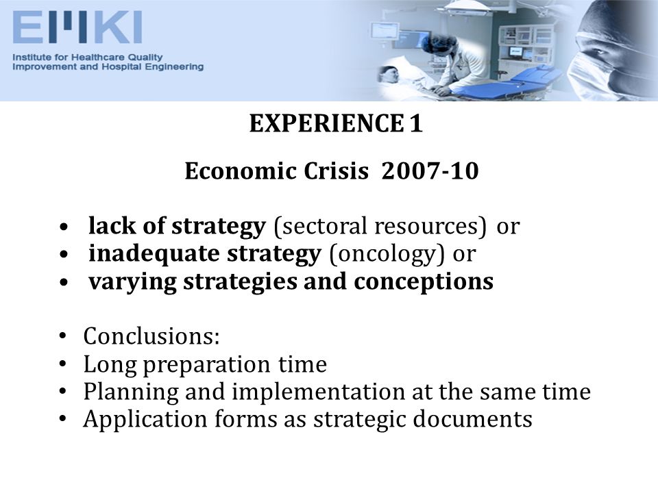 EXPERIENCE 1 Economic Crisis lack of strategy (sectoral resources) or inadequate strategy (oncology) or varying strategies and conceptions Conclusions: Long preparation time Planning and implementation at the same time Application forms as strategic documents