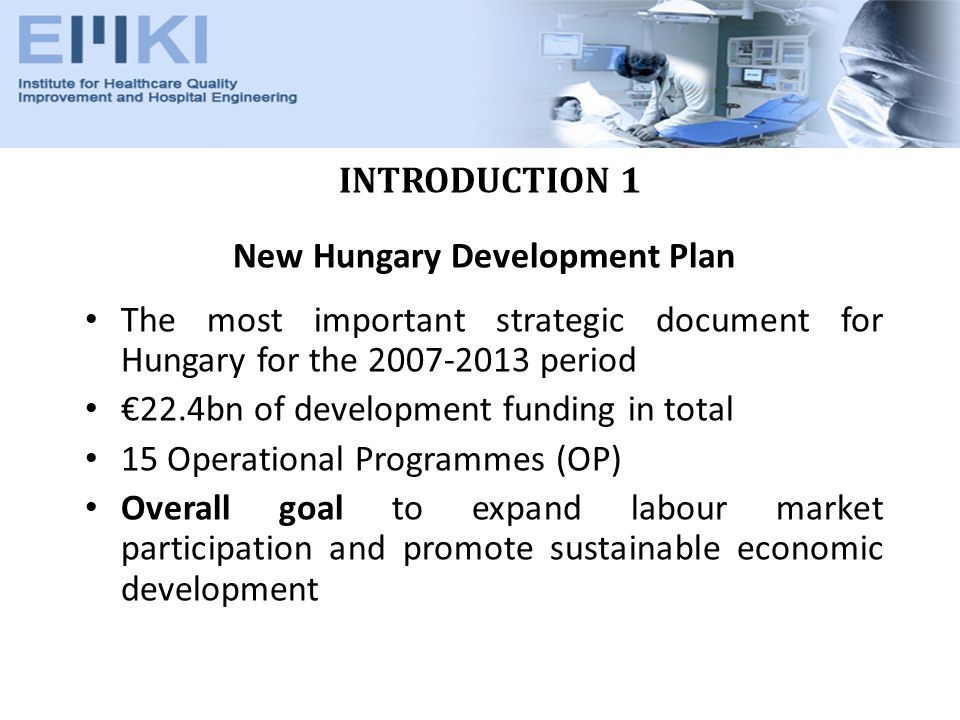 INTRODUCTION 1 New Hungary Development Plan The most important strategic document for Hungary for the period 22.4bn of development funding in total 15 Operational Programmes (OP) Overall goal to expand labour market participation and promote sustainable economic development