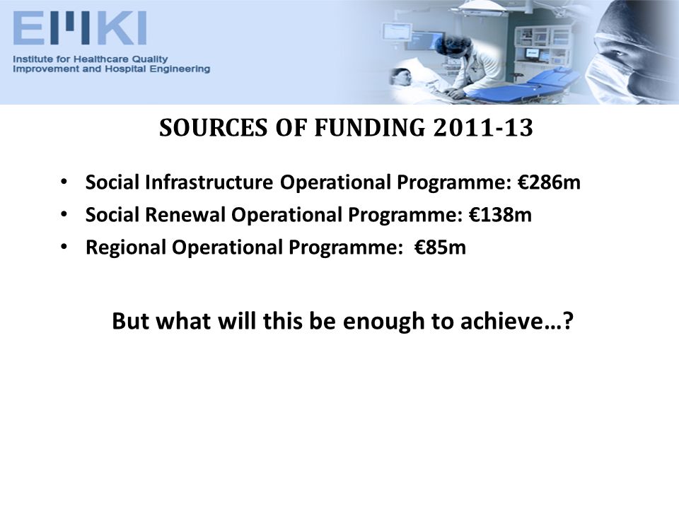 SOURCES OF FUNDING Social Infrastructure Operational Programme: 286m Social Renewal Operational Programme: 138m Regional Operational Programme: 85m But what will this be enough to achieve…