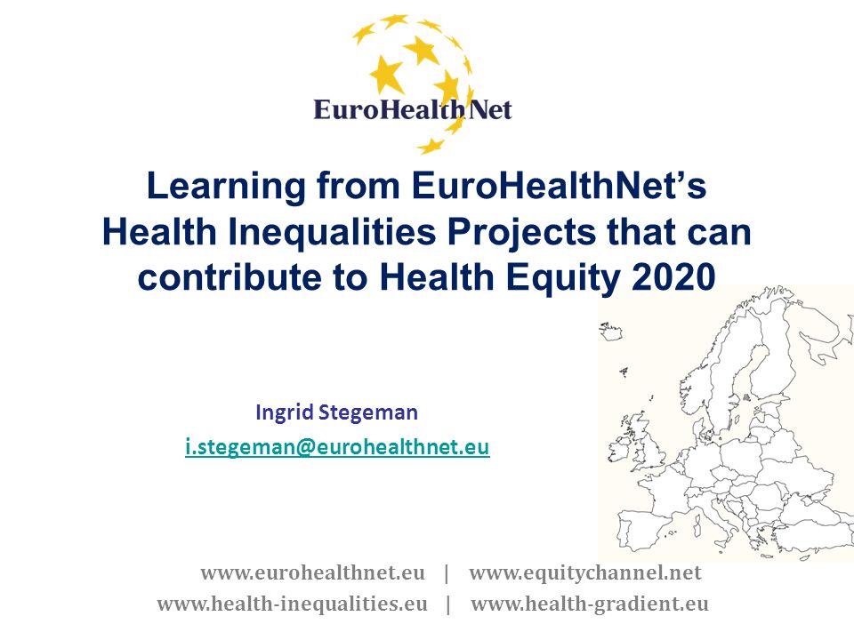 |     |   Learning from EuroHealthNets Health Inequalities Projects that can contribute to Health Equity 2020 Ingrid Stegeman