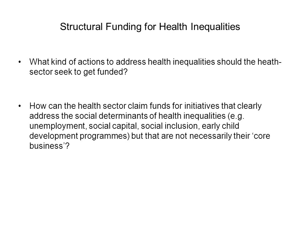 Structural Funding for Health Inequalities What kind of actions to address health inequalities should the heath- sector seek to get funded.