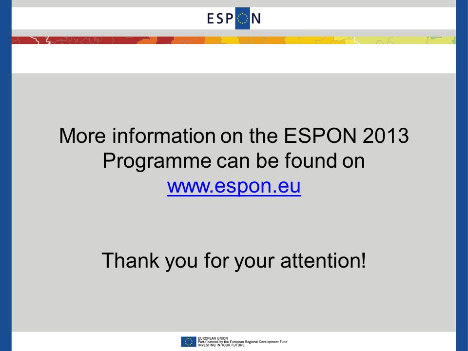 More information on the ESPON 2013 Programme can be found on   Thank you for your attention!