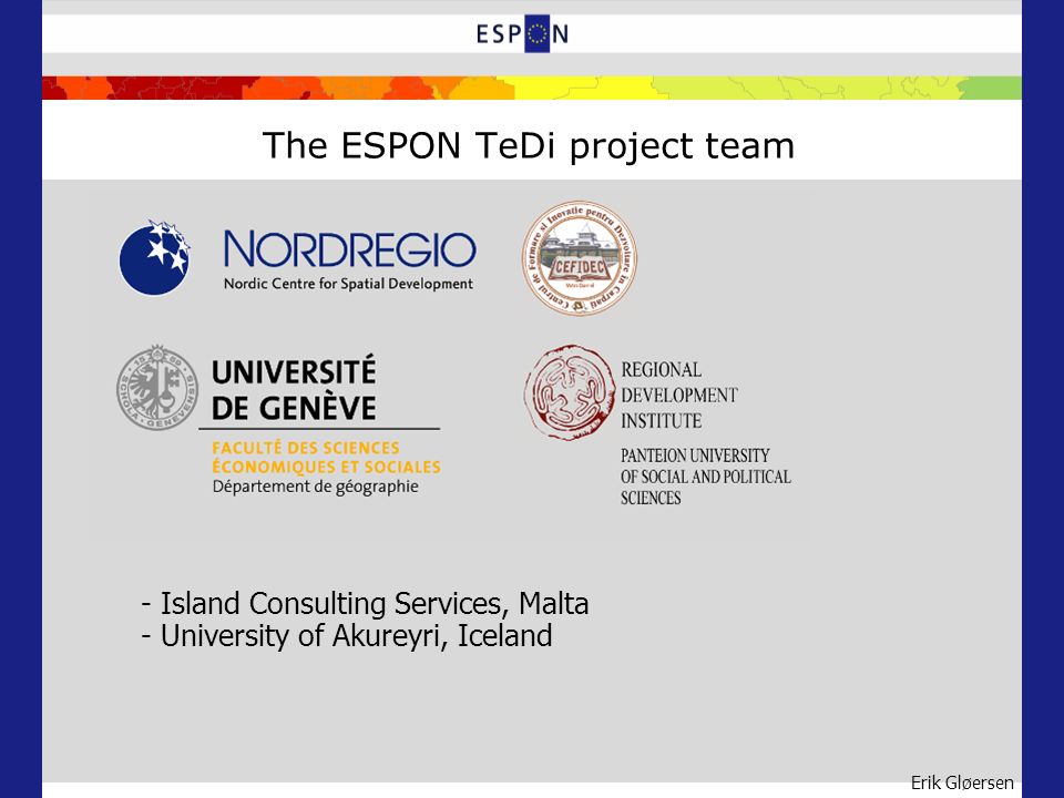 Erik Gløersen The ESPON TeDi project team - Island Consulting Services, Malta - University of Akureyri, Iceland