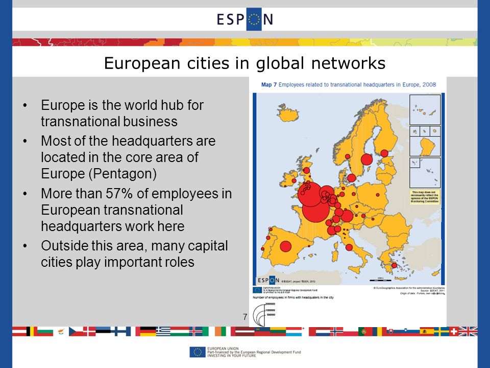 Europe is the world hub for transnational business Most of the headquarters are located in the core area of Europe (Pentagon) More than 57% of employees in European transnational headquarters work here Outside this area, many capital cities play important roles European cities in global networks 7