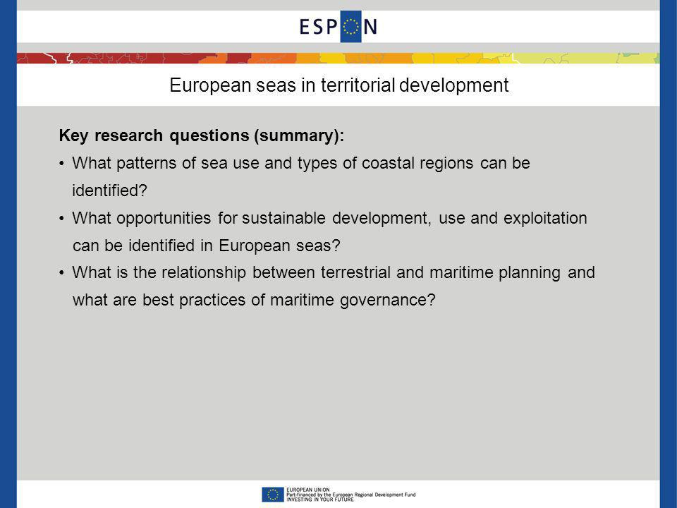 European seas in territorial development Key research questions (summary): What patterns of sea use and types of coastal regions can be identified.