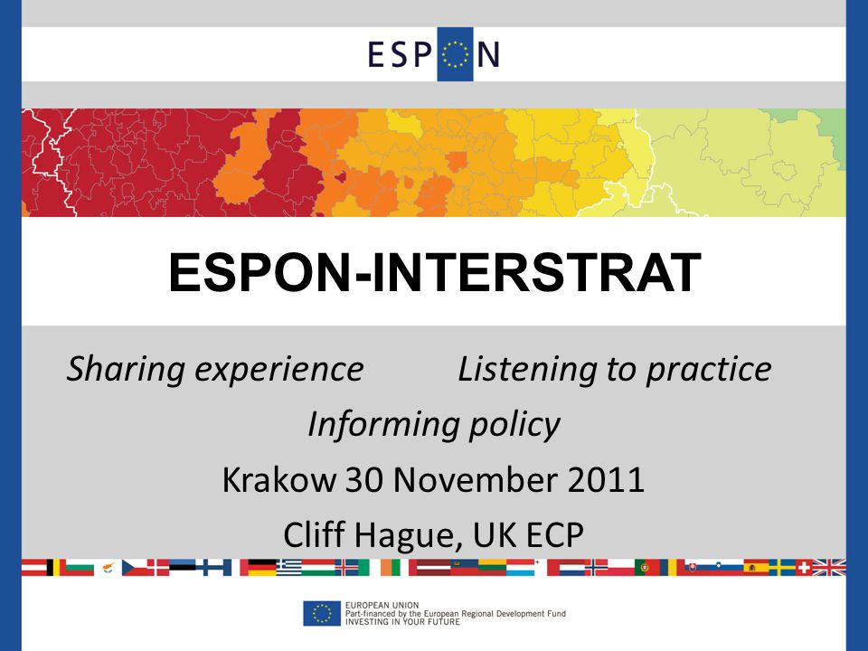 Sharing experienceListening to practice Informing policy Krakow 30 November 2011 Cliff Hague, UK ECP ESPON-INTERSTRAT