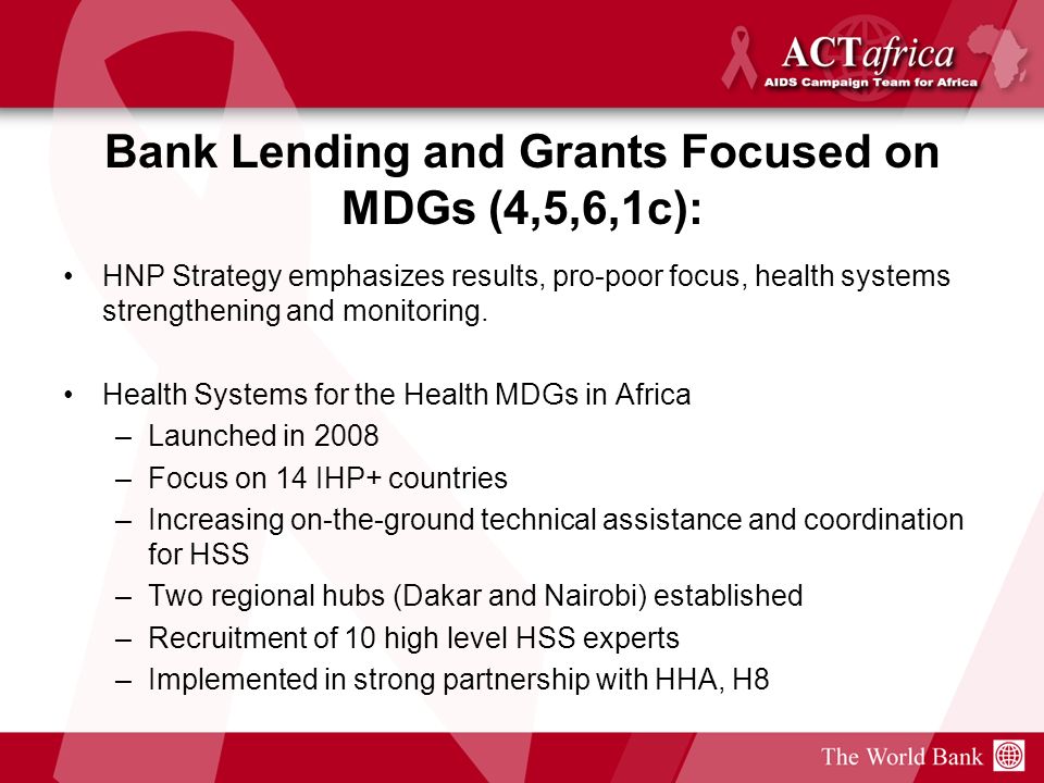 Bank Lending and Grants Focused on MDGs (4,5,6,1c): HNP Strategy emphasizes results, pro-poor focus, health systems strengthening and monitoring.