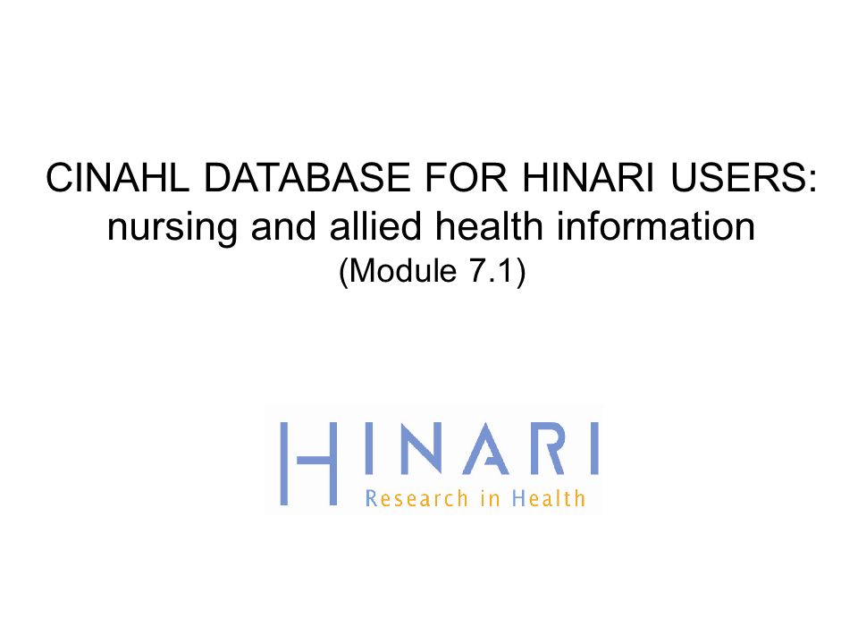 CINAHL DATABASE FOR HINARI USERS: nursing and allied health information (Module 7.1)