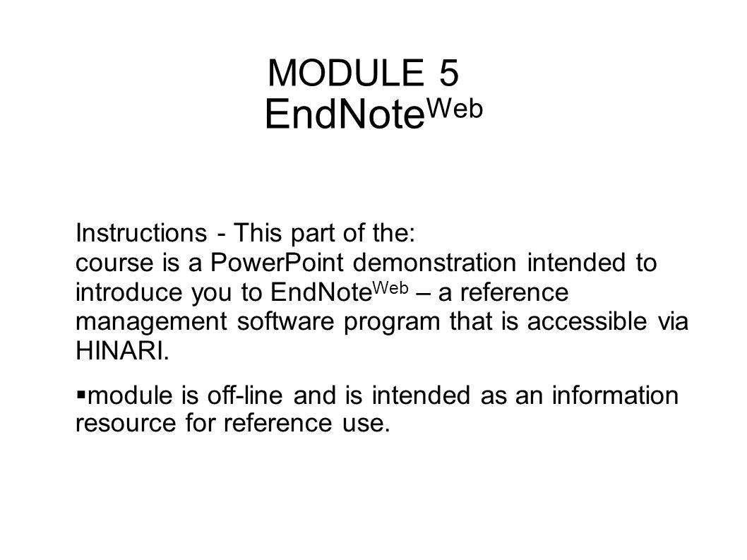 Instructions - This part of the: course is a PowerPoint demonstration intended to introduce you to EndNote Web – a reference management software program that is accessible via HINARI.