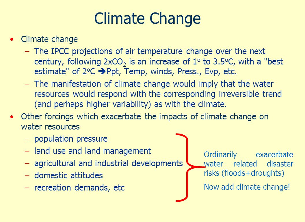 Climate Change Climate change –The IPCC projections of air temperature change over the next century, following 2xCO 2 is an increase of 1 o to 3.5 o C, with a best estimate of 2 o C Ppt, Temp, winds, Press., Evp, etc.