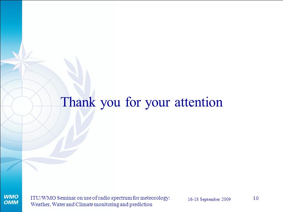 ITU/WMO Seminar on use of radio spectrum for meteorology: Weather, Water and Climate monitoring and prediction September Thank you for your attention